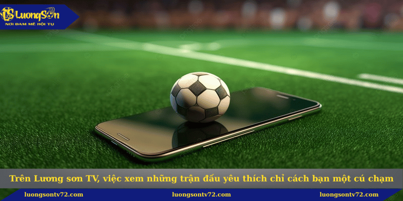 Trang chủ 260 Trên Lương sơn TV, việc xem những trận đấu yêu thích chỉ cách bạn một cú chạm