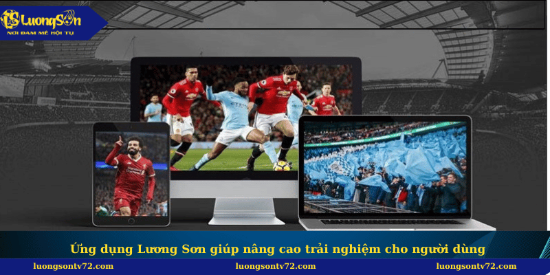 Trang chủ 261 Ứng dụng Lương Sơn giúp nâng cao trải nghiệm cho người dùng
